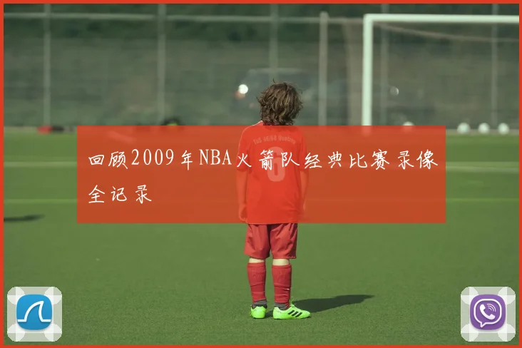 回顾2009年NBA火箭队经典比赛录像全记录