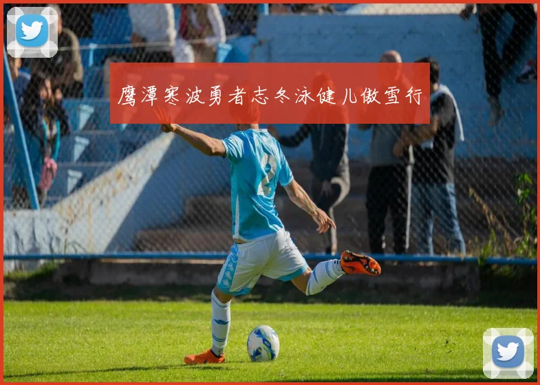 鹰潭寒波勇者志冬泳健儿傲雪行