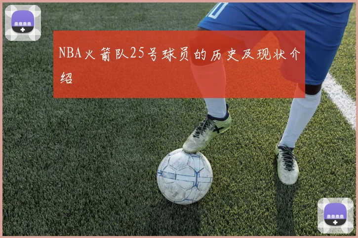 NBA火箭队25号球员的历史及现状介绍
