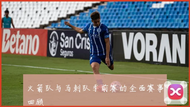 火箭队与马刺队季前赛的全面赛事回顾